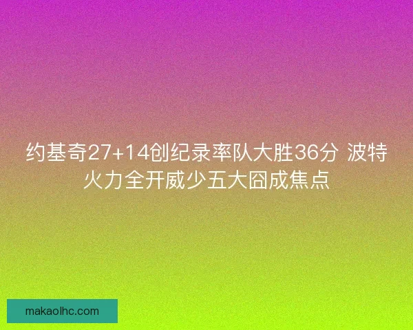 约基奇27+14创纪录率队大胜36分 波特火力全开威少五大囧成焦点