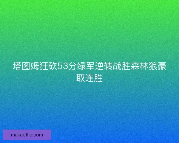塔图姆狂砍53分绿军逆转战胜森林狼豪取连胜