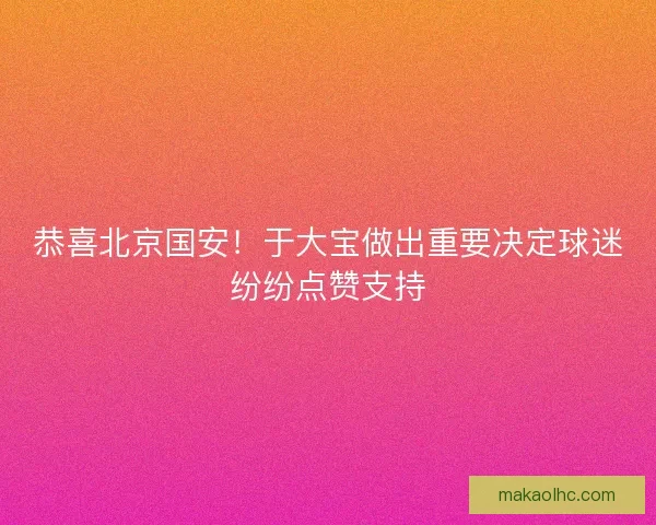 恭喜北京国安！于大宝做出重要决定球迷纷纷点赞支持